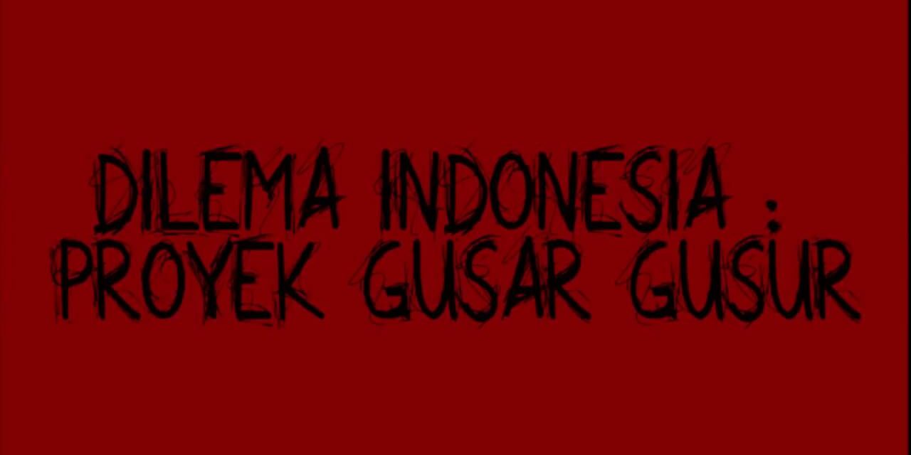 Dilema Indonesia: Proyek Gusar Gusur