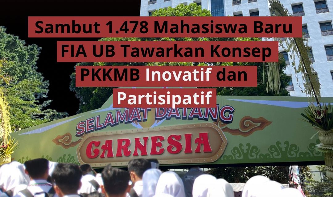 SAMBUT 1.478 MAHASISWA BARU, FIA UB TAWARKAN KONSEP PKKMB INOVATIF DAN PARTISIPATIF