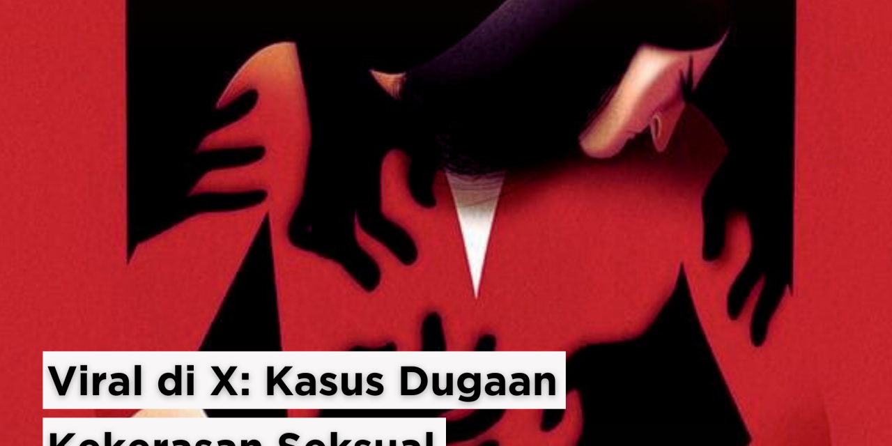 Viral di X: Kasus Dugaan Kekerasan Seksual oleh WAKAPEL RAJA Brawijaya 2024
